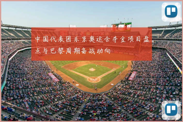 中国代表团东京奥运会夺金项目盘点与巴黎周期备战动向