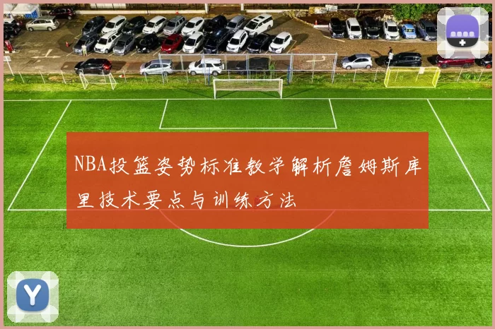 NBA投篮姿势标准教学解析詹姆斯库里技术要点与训练方法