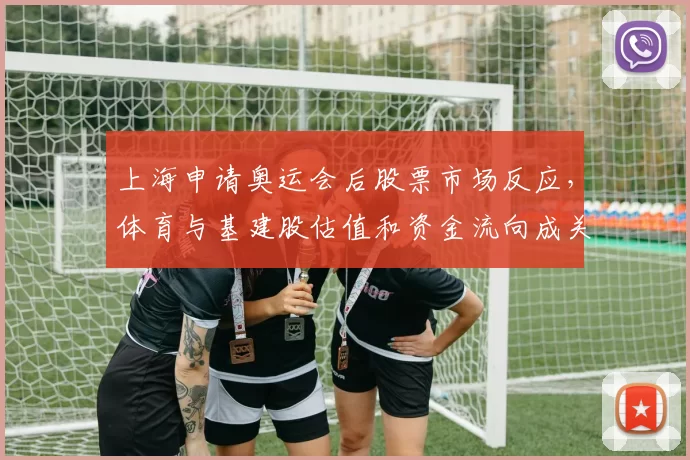 上海申请奥运会后股票市场反应，体育与基建股估值和资金流向成关注点